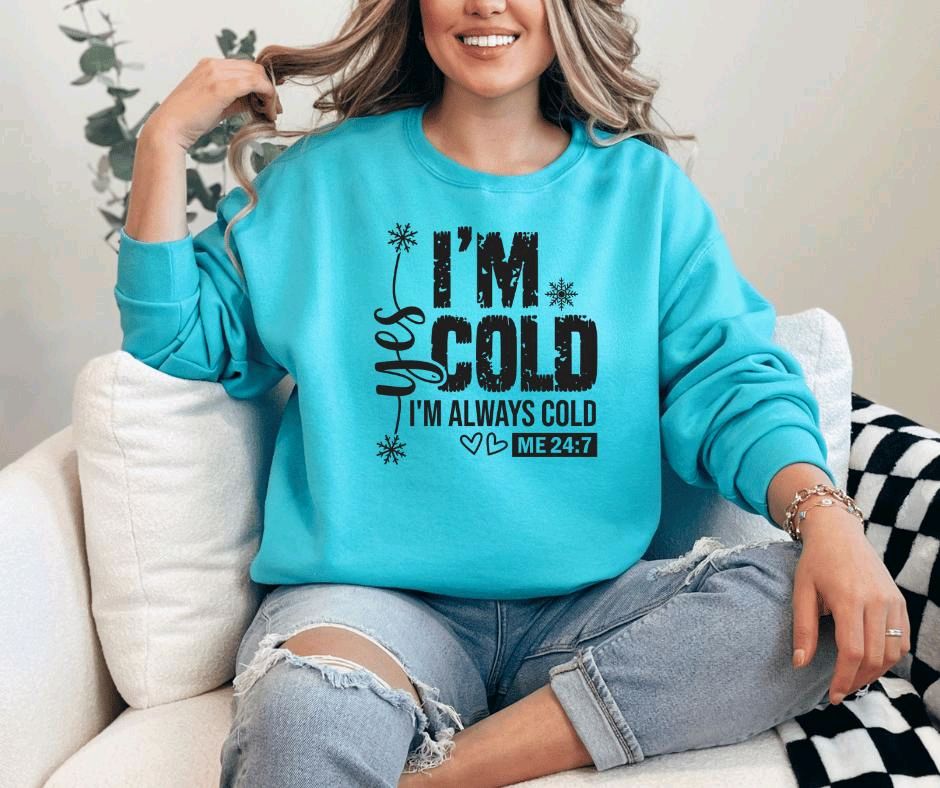 I'm Always Cold Me 24:7 Sweatshirt