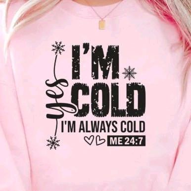 I'm Always Cold Me 24:7 Sweatshirt