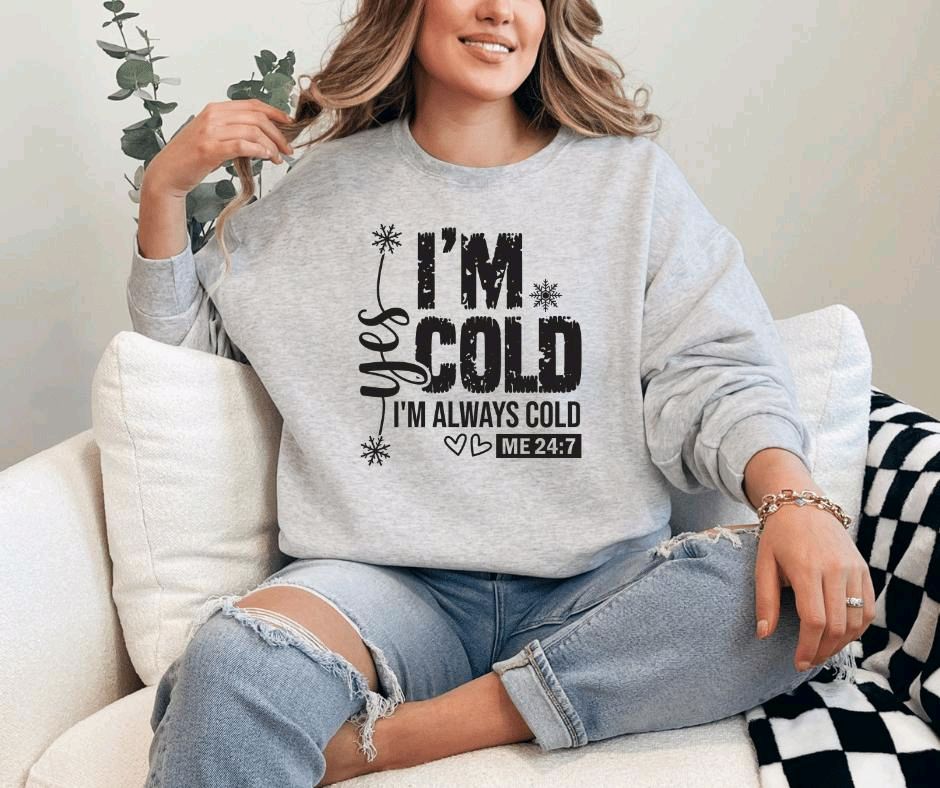 I'm Always Cold Me 24:7 Sweatshirt