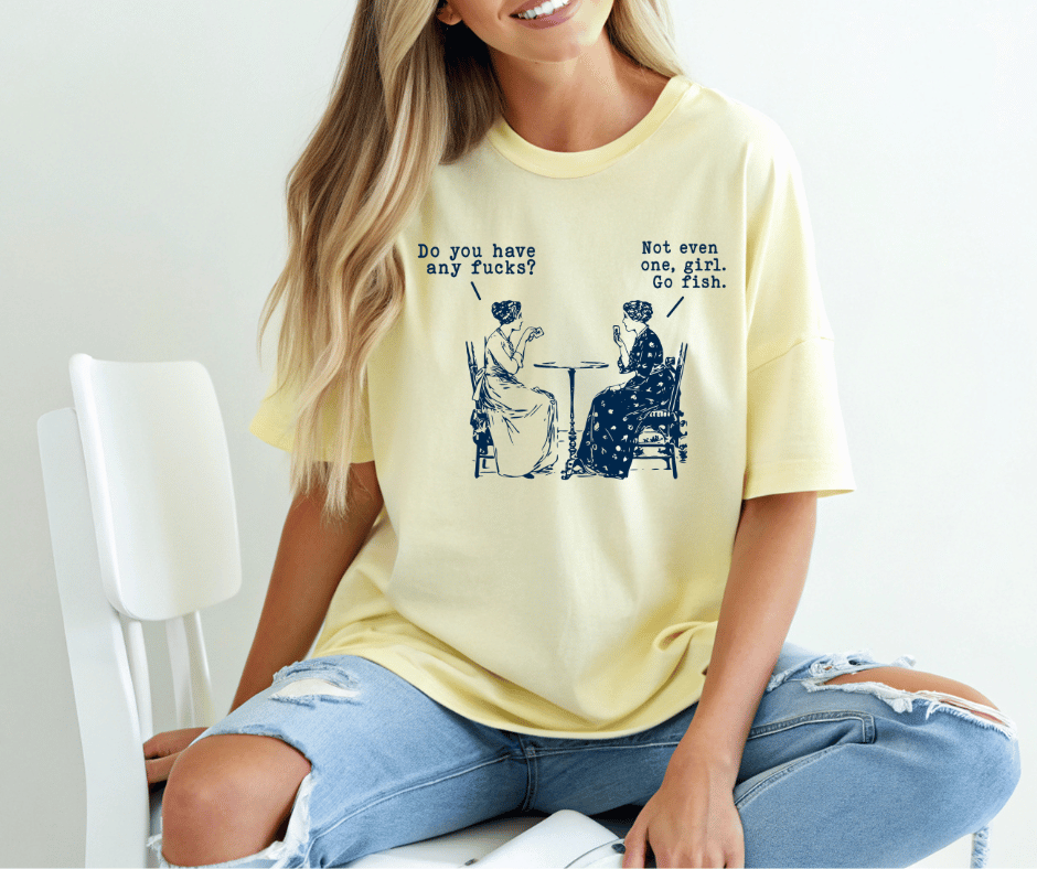 Do You Have Any F*cks? Not Even One Girl. Go Graphic T-Shirt- Banana
