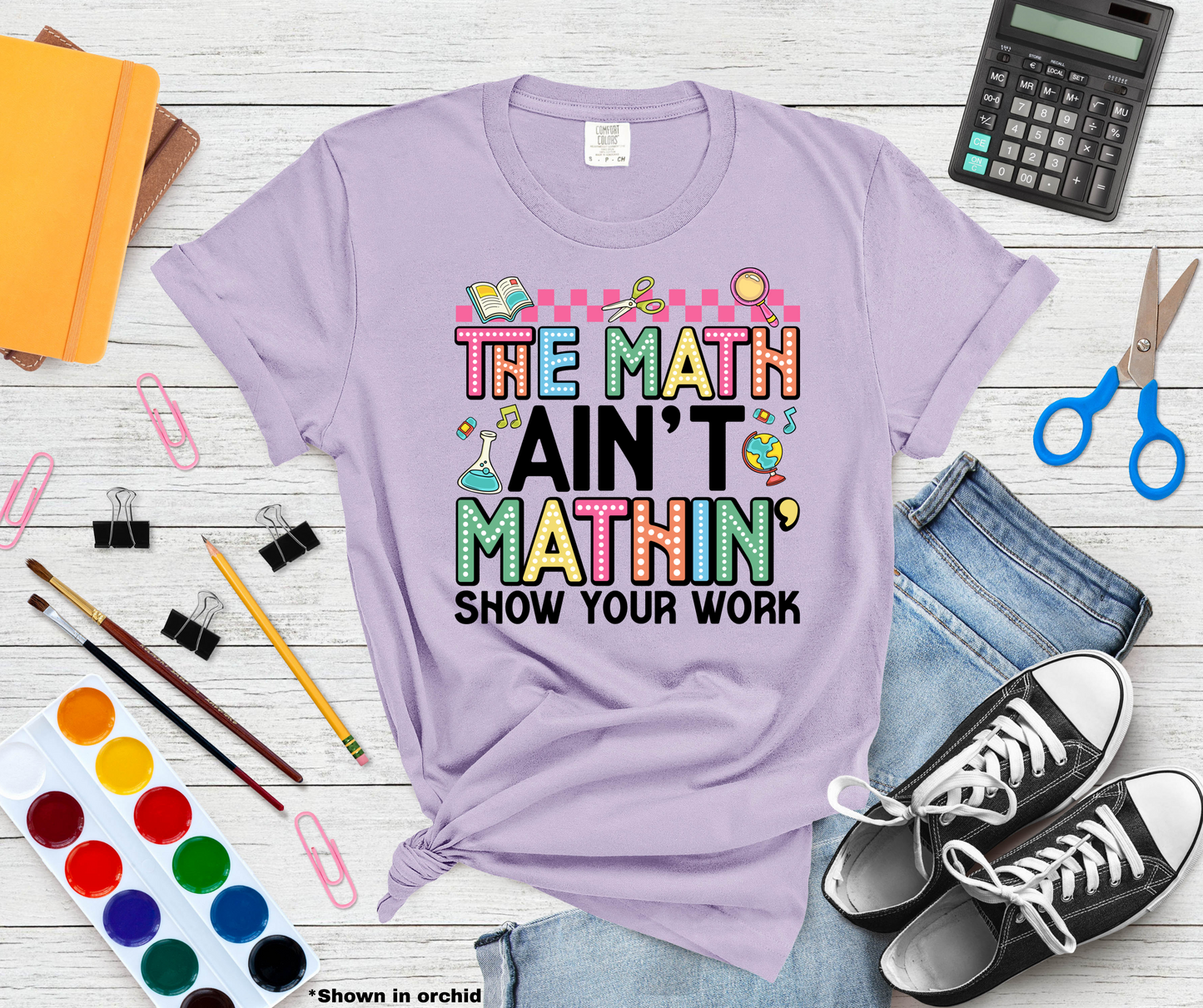 Back To School Graphic T-Shirt With The Text The Math Ain't Mathin' Show Your Work