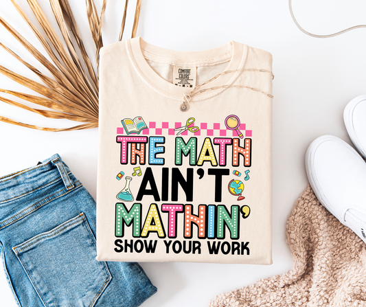 Back To School Graphic T-Shirt With The Text The Math Ain't Mathin' Show Your Work
